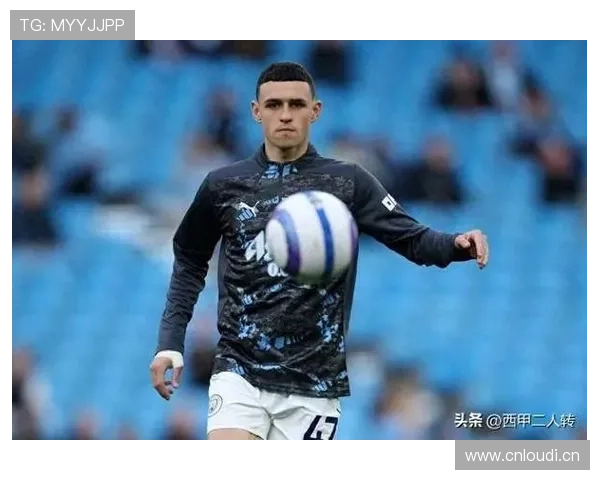 福登是否只是体系产物?战术角色与个人能力解析 福登是否只是体系产物?战术角色与个人能力解析